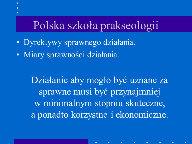 Polska szkoła prakseologii Dyrektywy sprawnego działania. Miary sprawności działania.   Działanie aby mogło